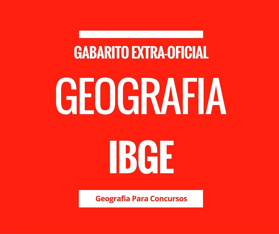 GABARITO EXTRA-OFICIAL DA PROVA DE GEOGRAFIA NÍVEL MÉDIO IBGE